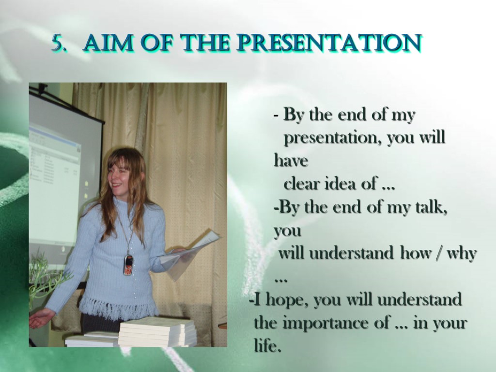 5. AIM OF THE PRESENTATION By the end of my presentation, you will have